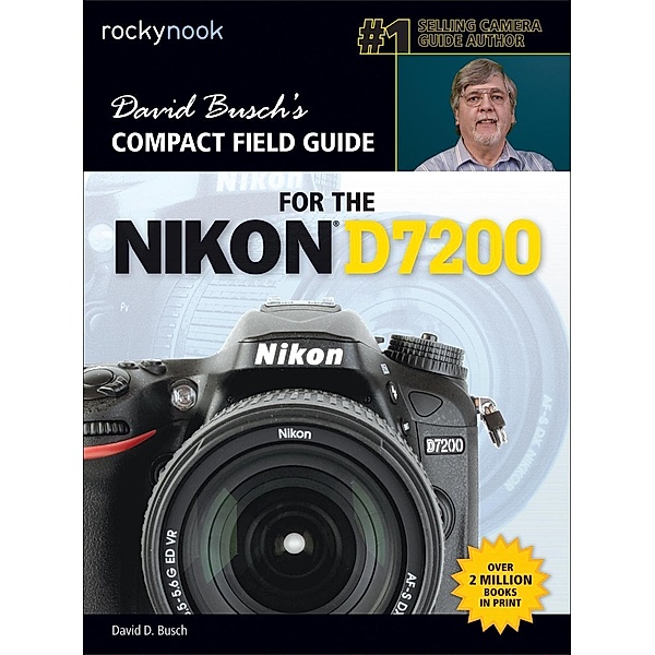 David Busch's Compact Field Guide for the Nikon D7200 / The David Busch Camera Guide Series, David D. Busch