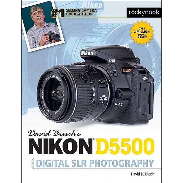 David Busch's Nikon D5500 Guide to Digital SLR Photography / The David Busch Camera Guide Series, David D. Busch