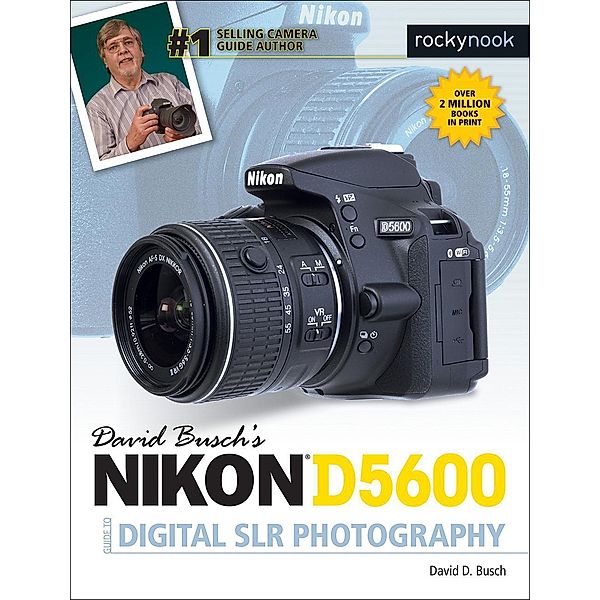 David Busch's Nikon D5600 Guide to Digital SLR Photography / The David Busch Camera Guide Series, David D. Busch