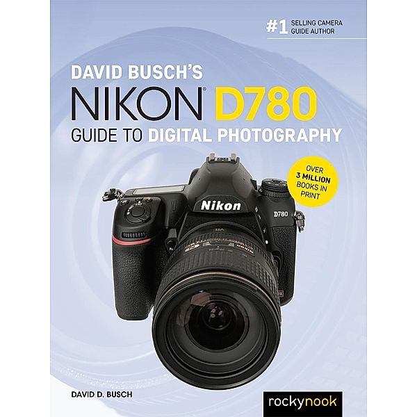 David Busch's Nikon D780 Guide to Digital Photography / The David Busch Camera Guide Series, David D. Busch