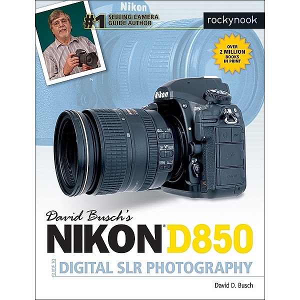 David Busch's Nikon D850 Guide to Digital SLR Photography / The David Busch Camera Guide Series, David D. Busch