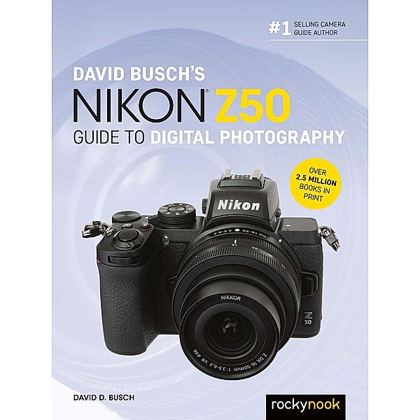 David Busch's Nikon Z50 Guide to Digital Photography / The David Busch Camera Guide Series, David D. Busch