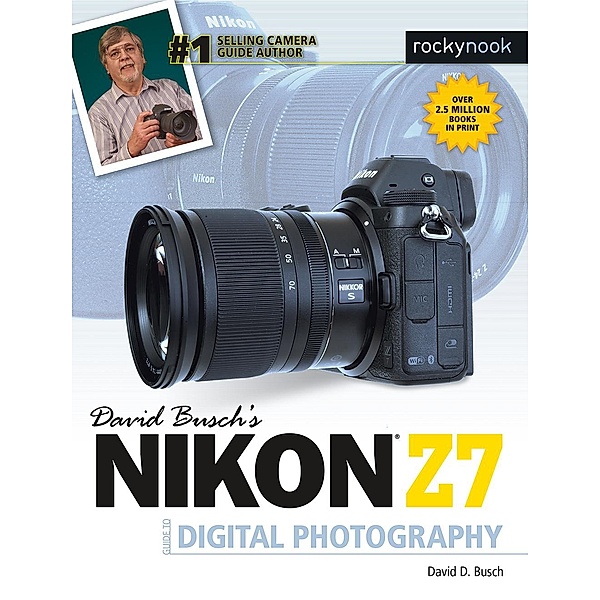 David Busch's Nikon Z7 Guide to Digital Photography / The David Busch Camera Guide Series, David D. Busch