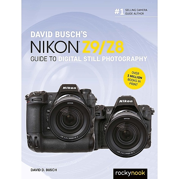 David Busch's Nikon Z9/Z8 Guide to Digital Still Photography / The David Busch Camera Guide Series, David D. Busch