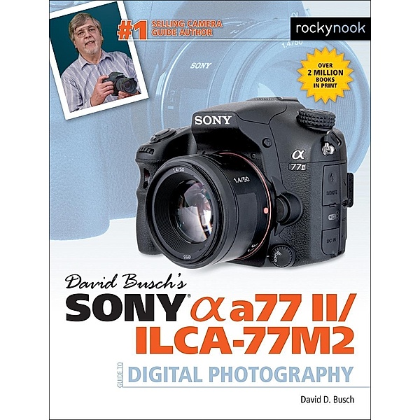 David Busch's Sony Alpha a77 II/ILCA-77M2 Guide to Digital Photography / The David Busch Camera Guide Series, David Busch