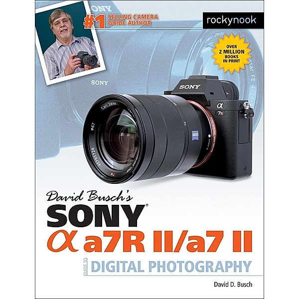 David Busch's Sony Alpha a7R II/a7 II Guide to Digital Photography / The David Busch Camera Guide Series, David D. Busch