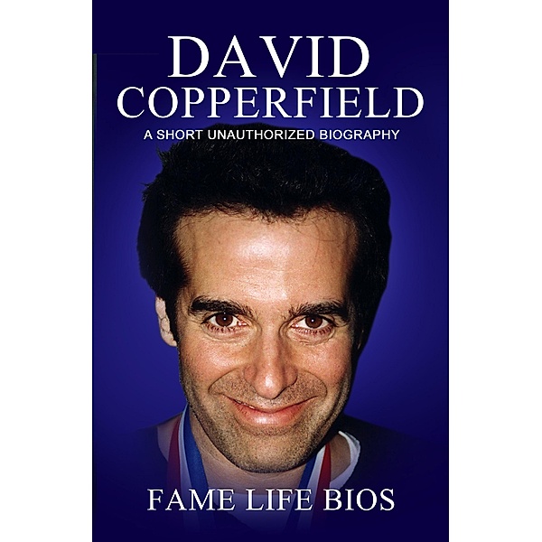David Copperfield A Short Unauthorized Biography, Fame Life Bios