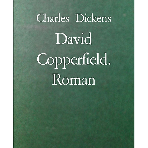 David Copperfield. Roman, Charles Dickens