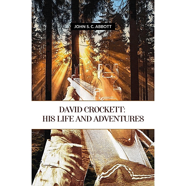 David Crockett: His Life And Adventures, John S. C. Abbott