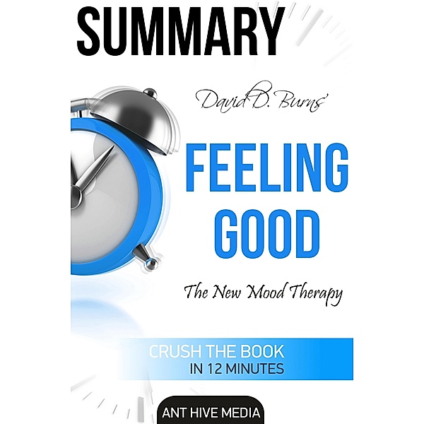 David D. Burns' Feeling Good: The New Mood Therapy | Summary, AntHiveMedia