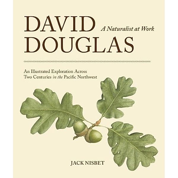 David Douglas, a Naturalist at Work / Sasquatch Books, Jack Nisbet