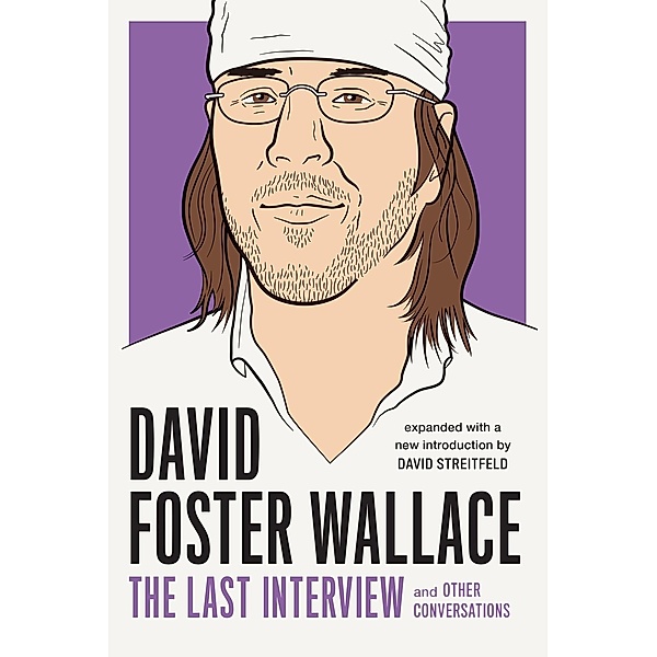 David Foster Wallace: The Last Interview Expanded with New Introduction / The Last Interview Series, David Foster Wallace