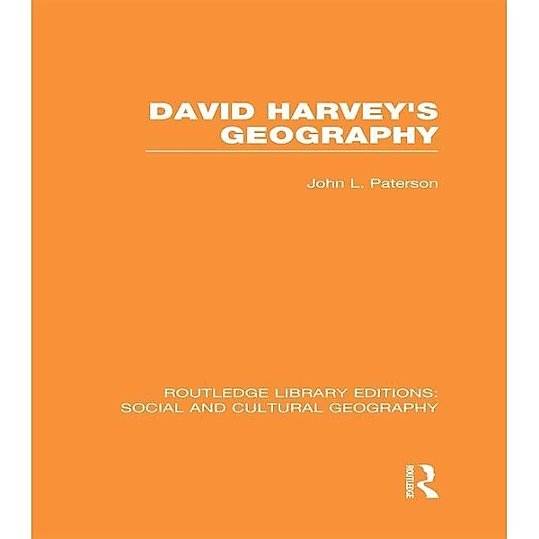 David Harvey's Geography (RLE Social & Cultural Geography), John Paterson