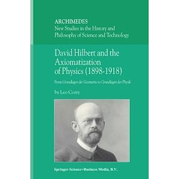 David Hilbert and the Axiomatization of Physics (1898-1918) / Archimedes Bd.10, L. Corry