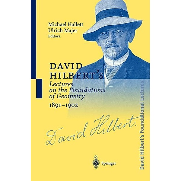 David Hilbert's Lectures on the Foundations of Mathematics and Physics: Vol.1 David Hilbert's Lectures on the Foundations of Geometry 1891-1902