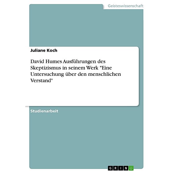 David Humes Ausführungen des Skeptizismus in seinem Werk Eine Untersuchung über den menschlichen Verstand, Juliane Koch