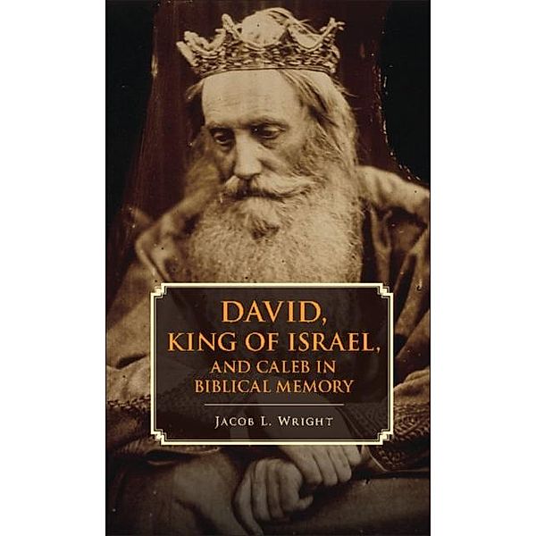 David, King of Israel, and Caleb in Biblical Memory, Jacob L. Wright