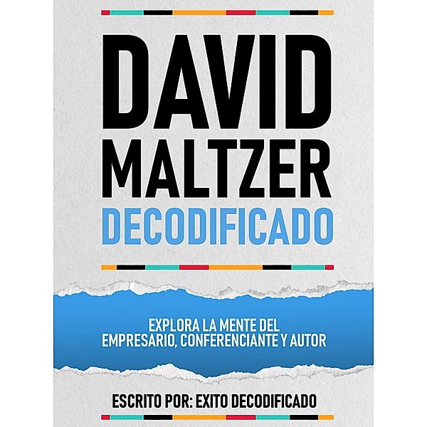 David Maltzer Decodificado - Explora La Mente Del Empresario, Conferenciante Y Autor, Exito Decodificado