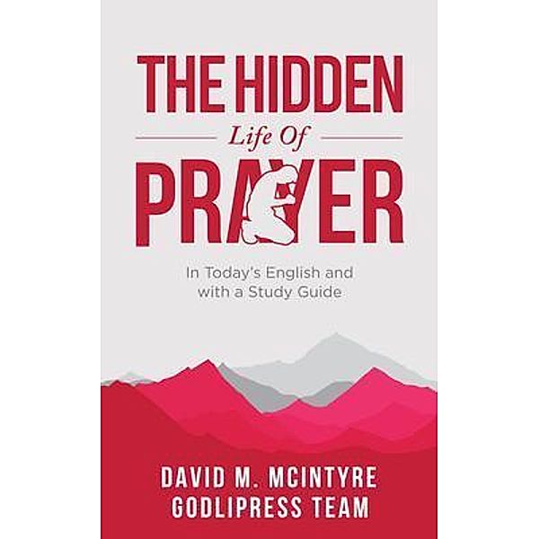 David McIntyre The Hidden Life of Prayer / GodliPress Classics on How to Pray Bd.5, Godlipress Team