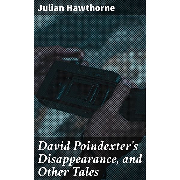 David Poindexter's Disappearance, and Other Tales, Julian Hawthorne