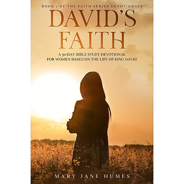 David's Faith: A 30 Day Women's Devotional Based on the Life of King David (Faith Series Devotionals, #1) / Faith Series Devotionals, Mary Jane Humes