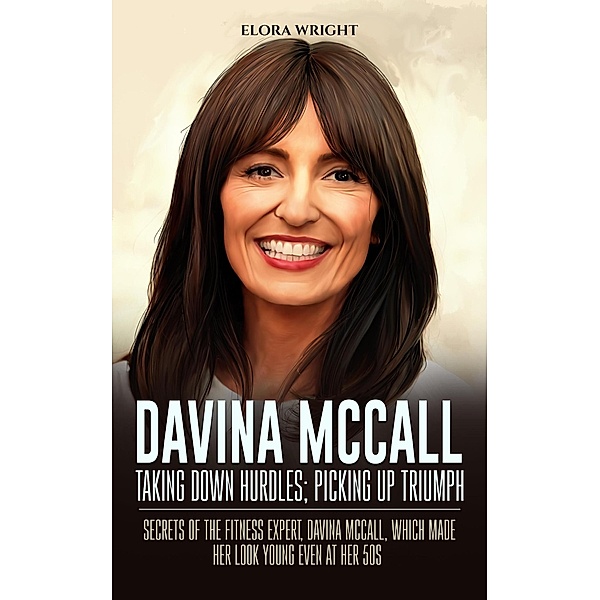 Davina McCall, Taking Down Hurdles; Picking Up Triumph: Secrets of the Fitness Expert, Davina McCall, Which Made Her Look Young Even at Her 50s, Elora Wright