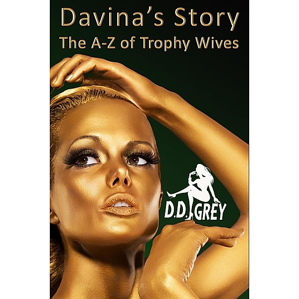 Davina's Story (The A-Z of Trophy Wives, #4) / The A-Z of Trophy Wives, D. D. Grey