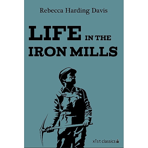 Davis, R: Life in the Iron Mills, Rebecca Harding Davis
