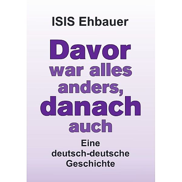 Davor war alles anders, danach auch, ISIS Ehbauer