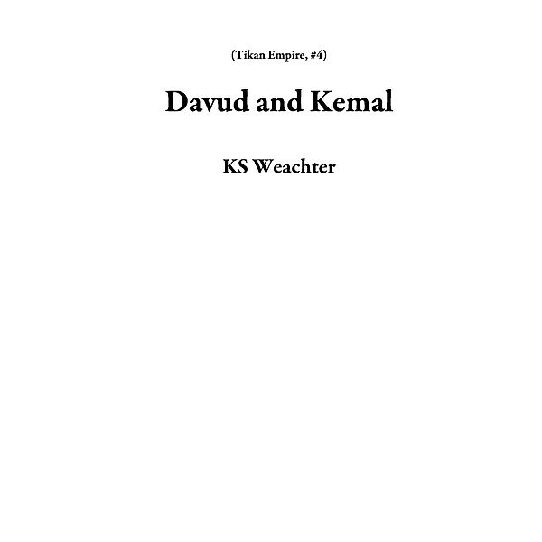 Davud and Kemal (Tikan Empire, #4), Ks Weachter