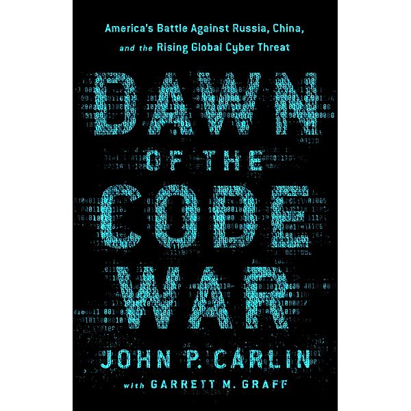 Dawn of the Code War, John P. Carlin, Garrett M. Graff