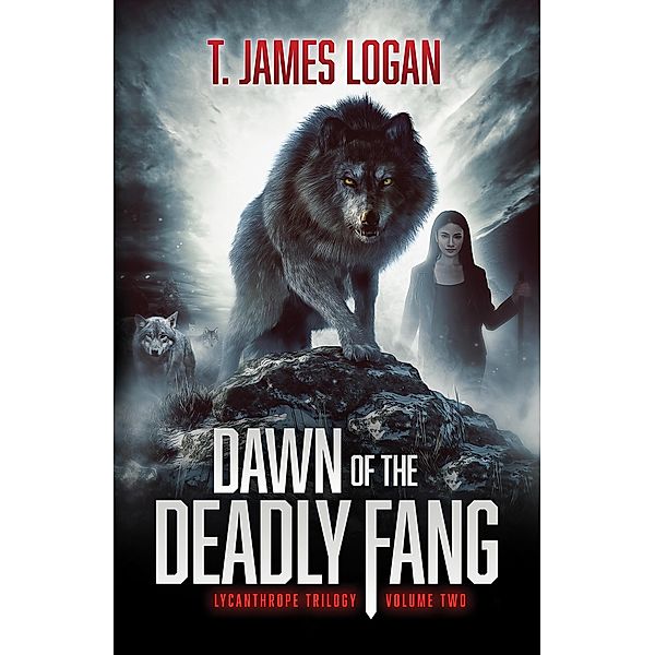 Dawn of the Deadly Fang (Lycanthrope Trilogy, #2) / Lycanthrope Trilogy, T. James Logan