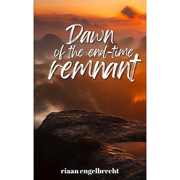Dawn of the End-Time Remnant / End-Time Remnant, Riaan Engelbrecht