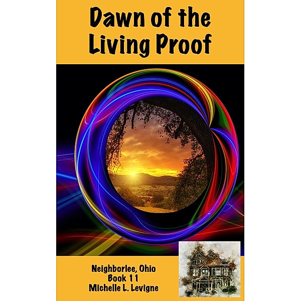 Dawn of the Living Proof (Neighborlee, Ohio, #11) / Neighborlee, Ohio, Michelle Levigne