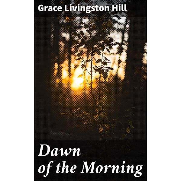 Dawn of the Morning, Grace Livingston Hill