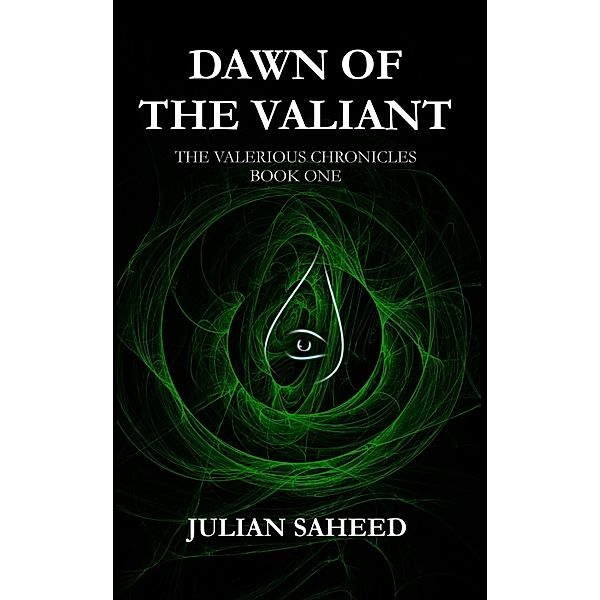 Dawn of the Valiant (The Valerious Chronicles: Book One) / The Valerious Chronicles, Julian Saheed