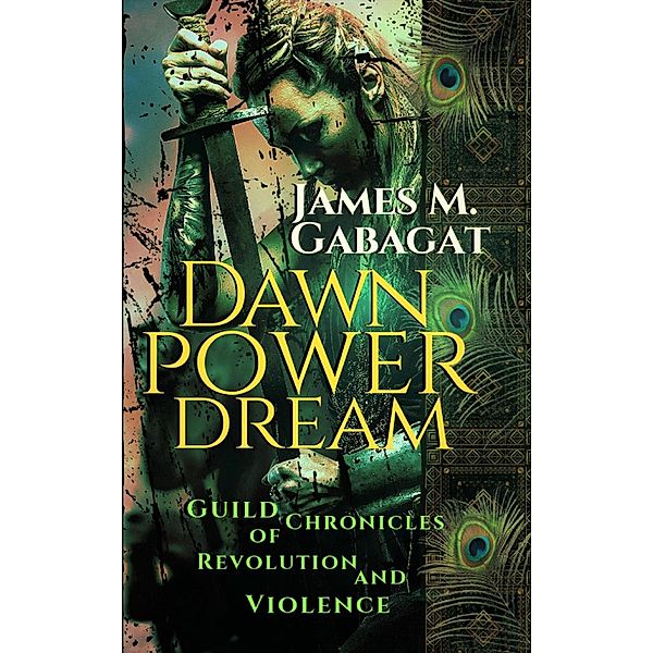 Dawn Power Dream: Guild Chronicles of Revolution and Violence, James M. Gabagat