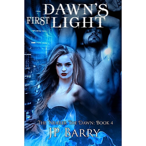 Dawn's First Light (The Nearer The Dawn Saga, #4) / The Nearer The Dawn Saga, J. P. Barry