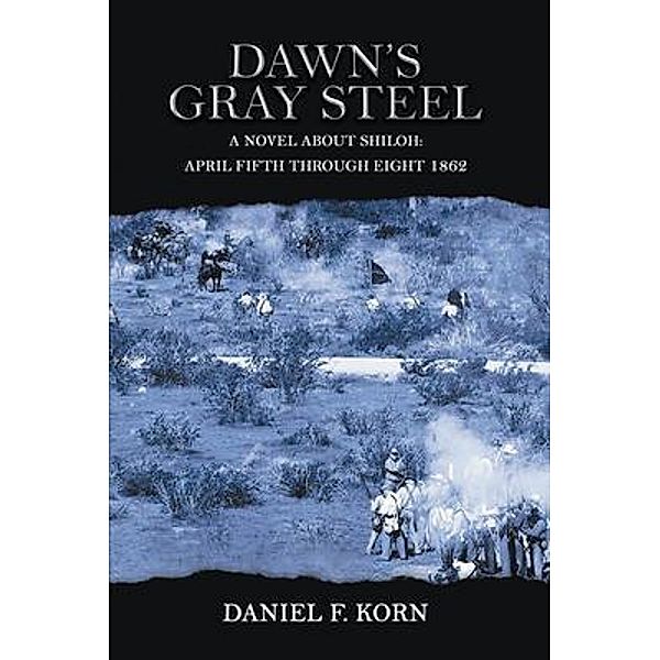 Dawn's Gray Steel: A Novel About Shiloh, Daniel F. Korn