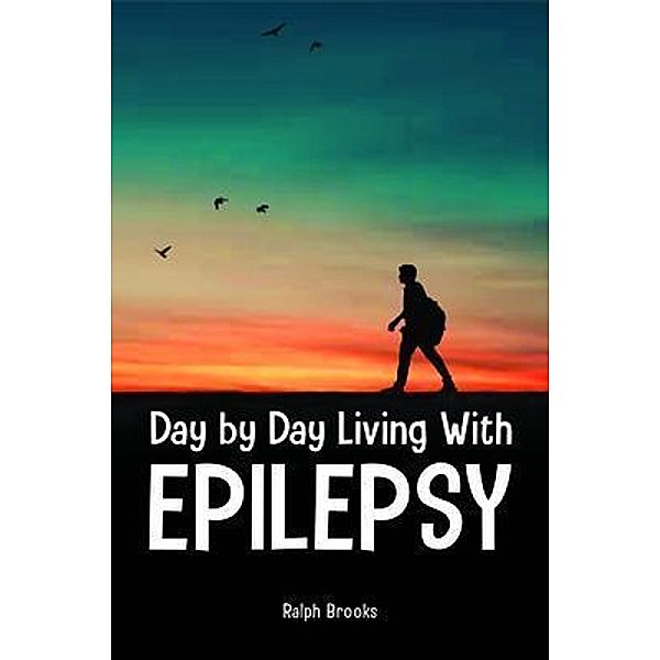 Day by Day Living with Epilepsy / Global Summit House, Ralph Brooks