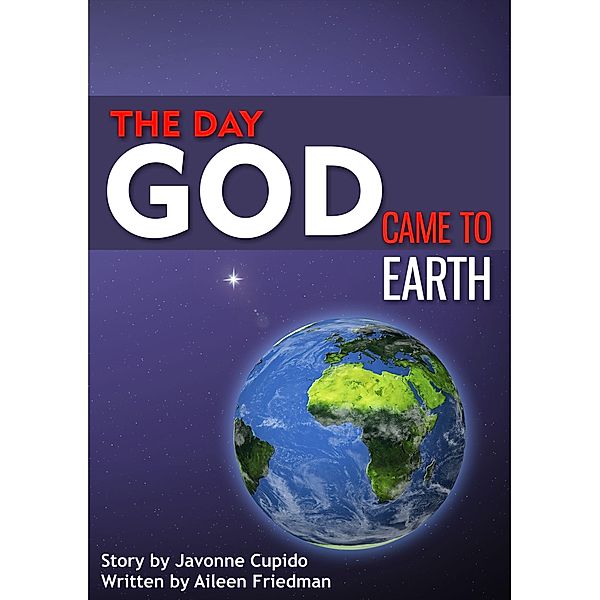 Day God Came to Earth / Aileen Friedman, Aileen Friedman