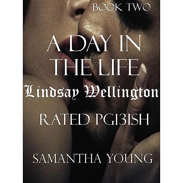 Day in the Life / Lindsay Wellington / Rated Pg13ish, Samantha Young