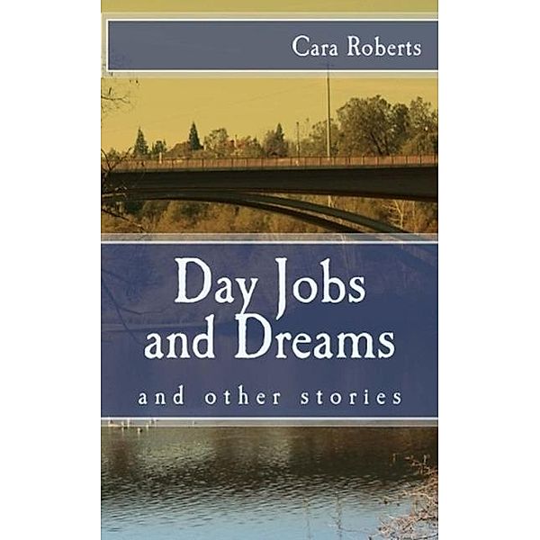 Day Jobs and Dreams and Other Stories, Cara Roberts