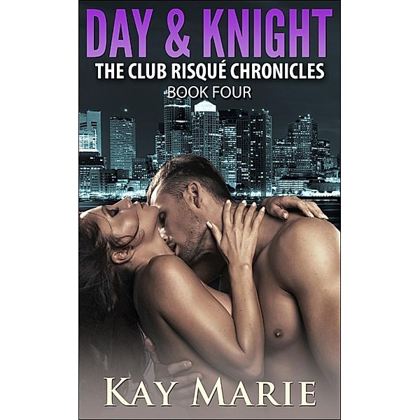 Day & Knight: The Club Risqué Chronicles: Day & Knight: The Club Risqué Chronicles (Book Four), Kay Marie