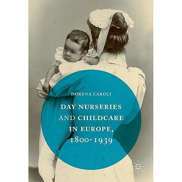 Day Nurseries & Childcare in Europe, 1800-1939, Dorena Caroli