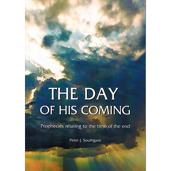 Day of His Coming / Dawn Christadelphian Publications, Peter J Southgate