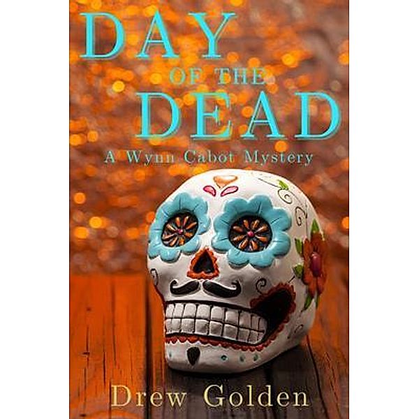 Day of the Dead / A Wynn Cabot Mystery Bd.3, Drew Golden