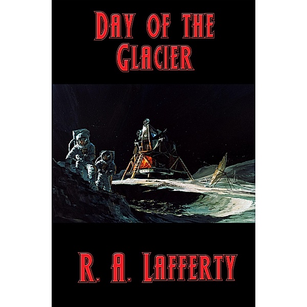 Day of the Glacier / Positronic Publishing, R. A. Lafferty