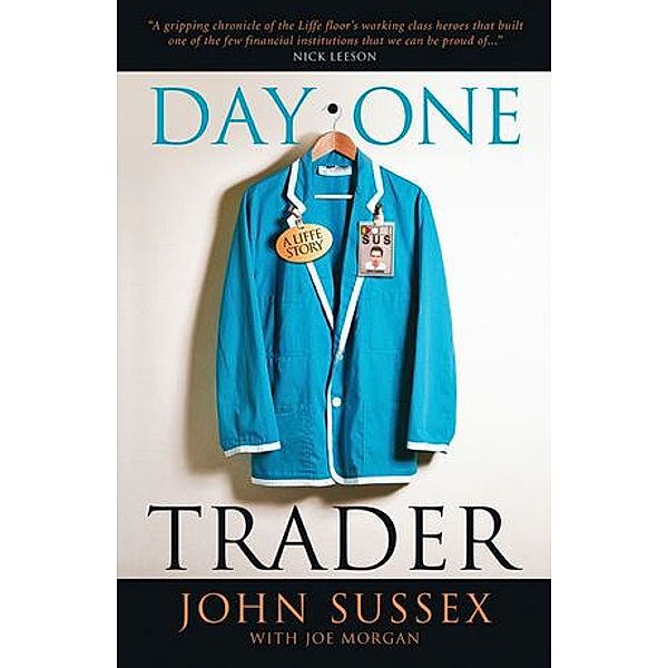 Day One Trader: A Liffe Story, John Sussex, Joe Morgan