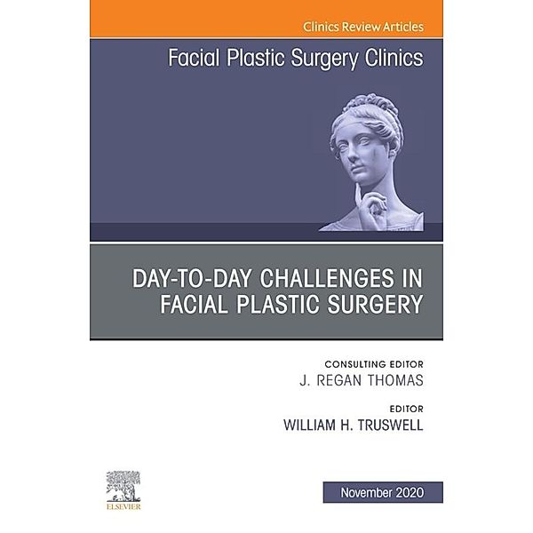 Day-to-day Challenges in Facial Plastic Surgery,An Issue of Facial Plastic Surgery Clinics of North America, E-Book